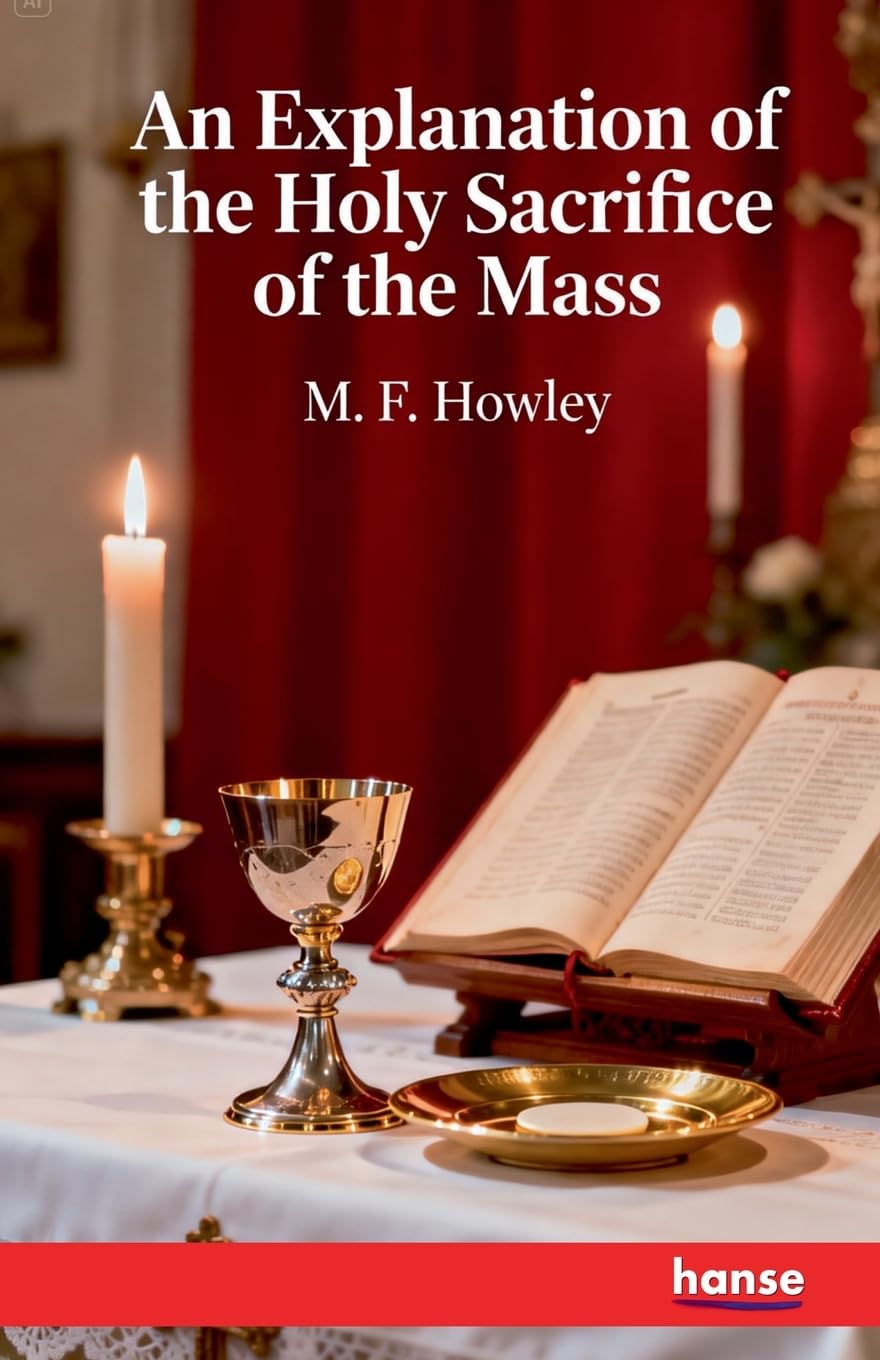 An Explanation of the Holy Sacrifice of the Mass