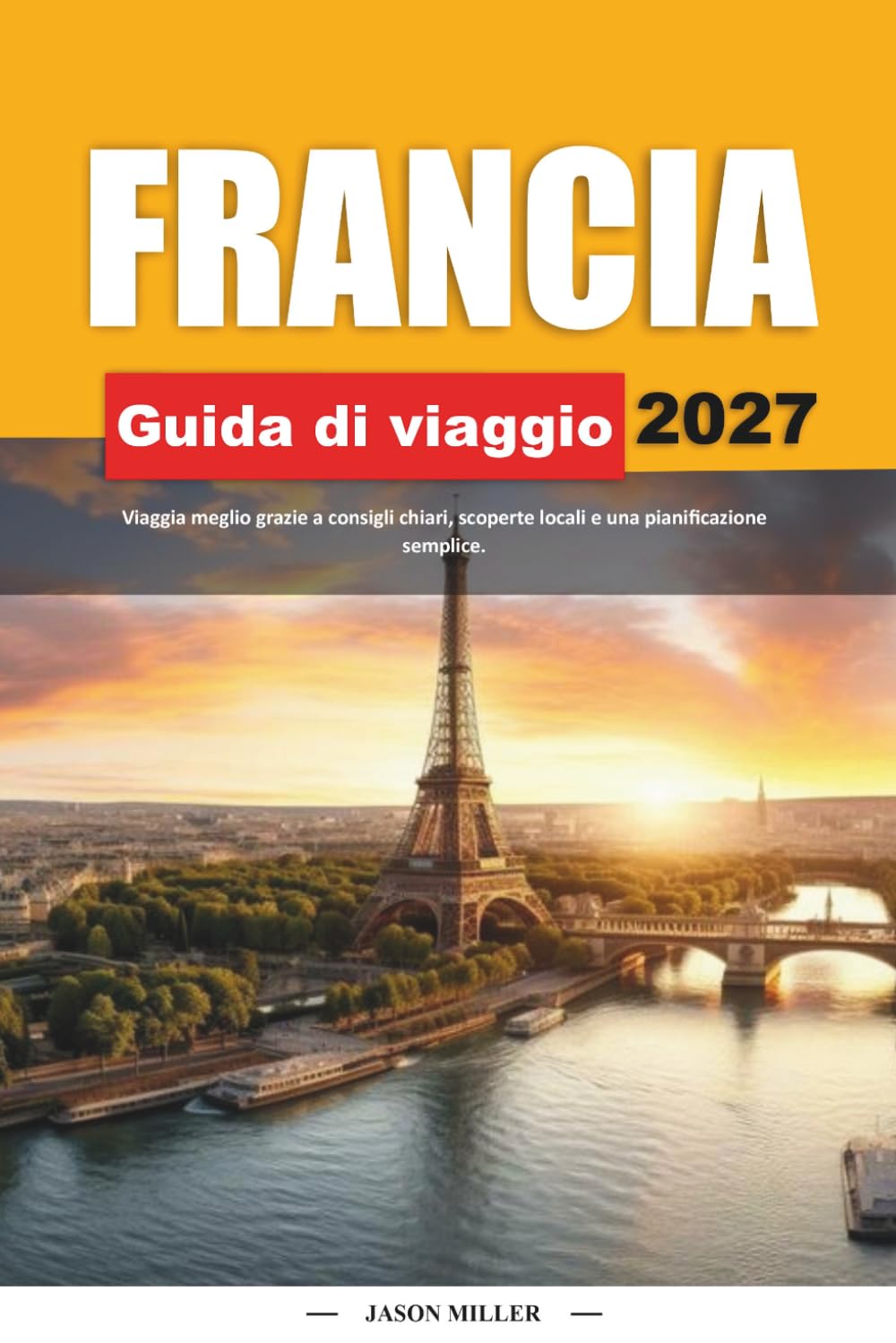 GUIDA DI VIAGGIO FRANCIA 2027: Viaggia meglio con consigli chiari, scoperte locali e una pianificazione semplice