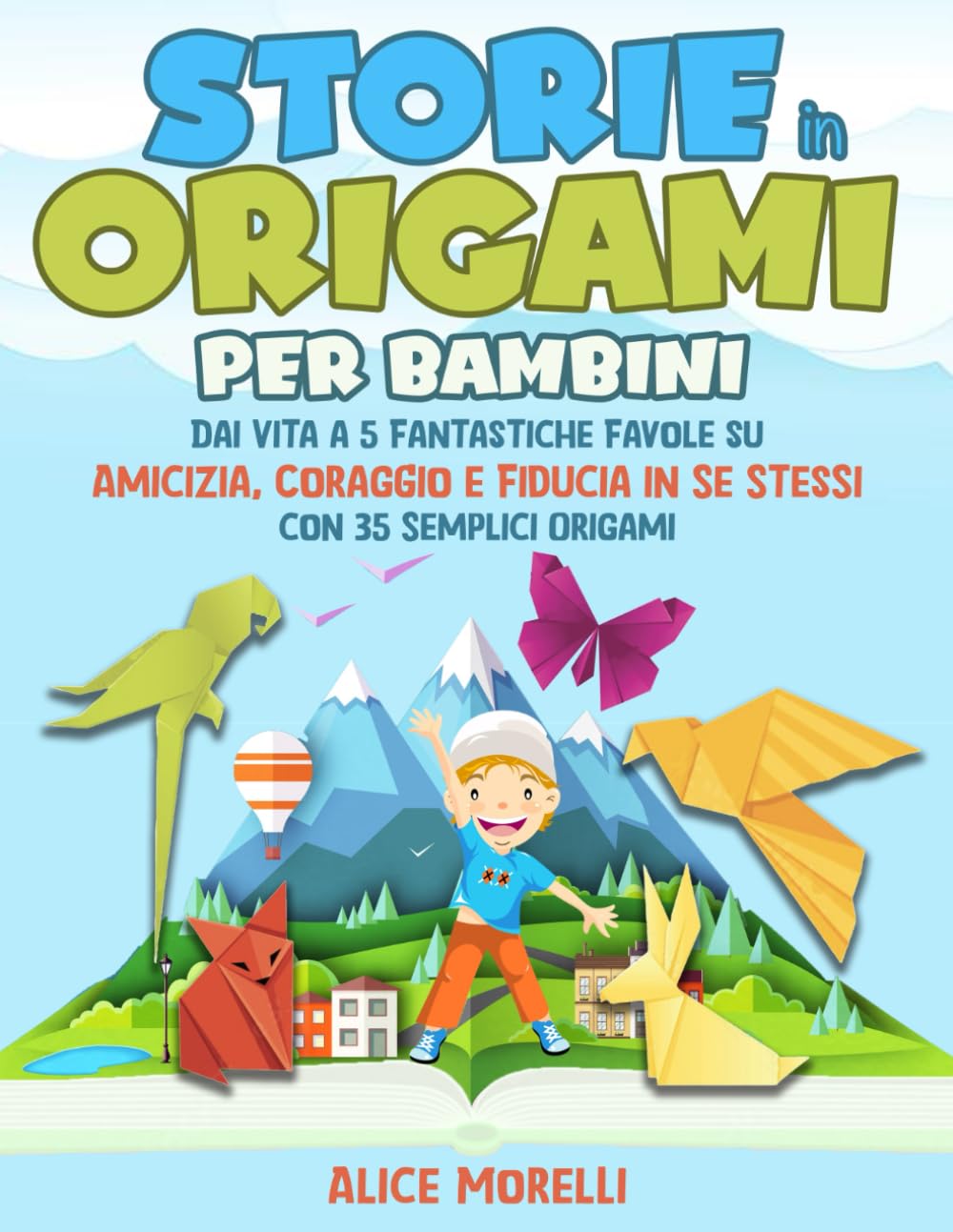 Storie in Origami per Bambini: Dai Vita a 5 Fantastiche Favole su Amicizia, Coraggio e Fiducia in Se Stessi con 35 Semplici Origami | Un Libro Creativo per Sviluppare Fantasia e Autostima nei Bambini
