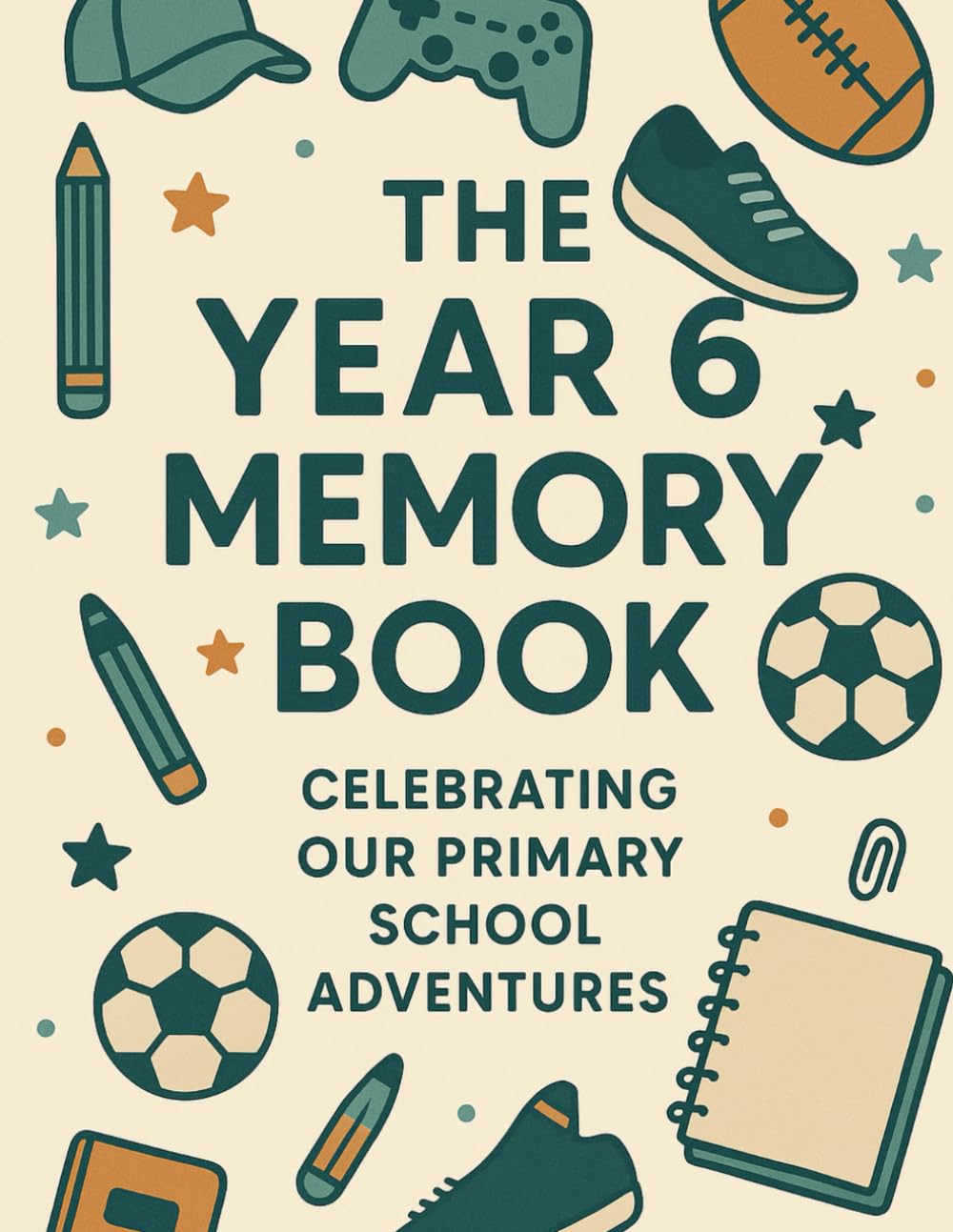 The Year 6 Memory Book (Boys Edition): Celebrating Our Primary School Adventures (The Leavers Memory Book Collection)