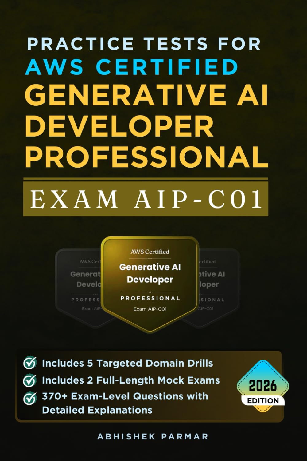 Practice Tests for AWS Certified Generative AI Developer Professional (Exam AIP-C01): 370+ Exam-Level Questions with Detailed Explanations - Includes ... Mock Exams (AWS Certification Exams)
