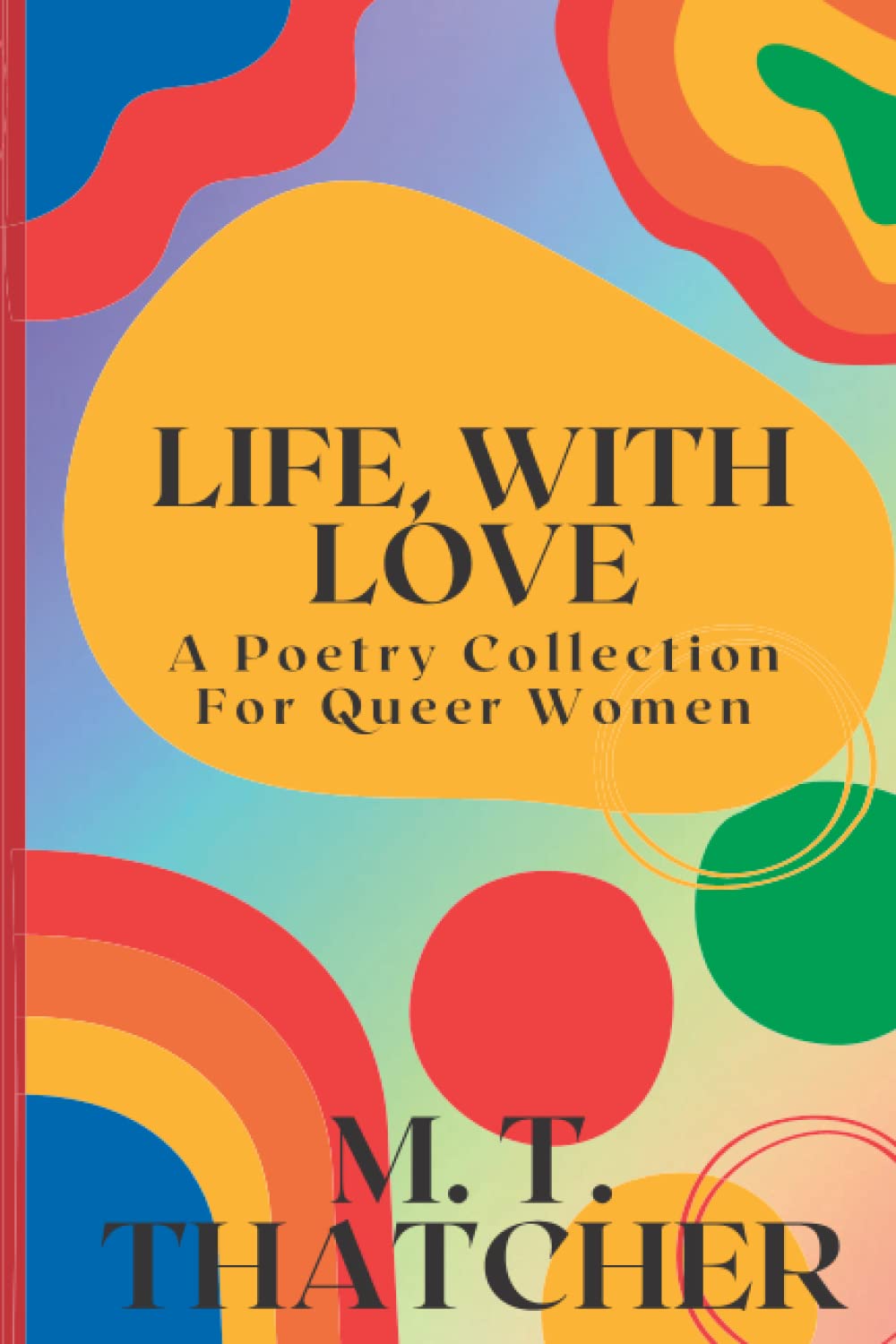 Life, With Love: A Poetry Collection For Queer Women: Real, Raw, Beautiful Poems For LGBTQ Thinkers and Feelers