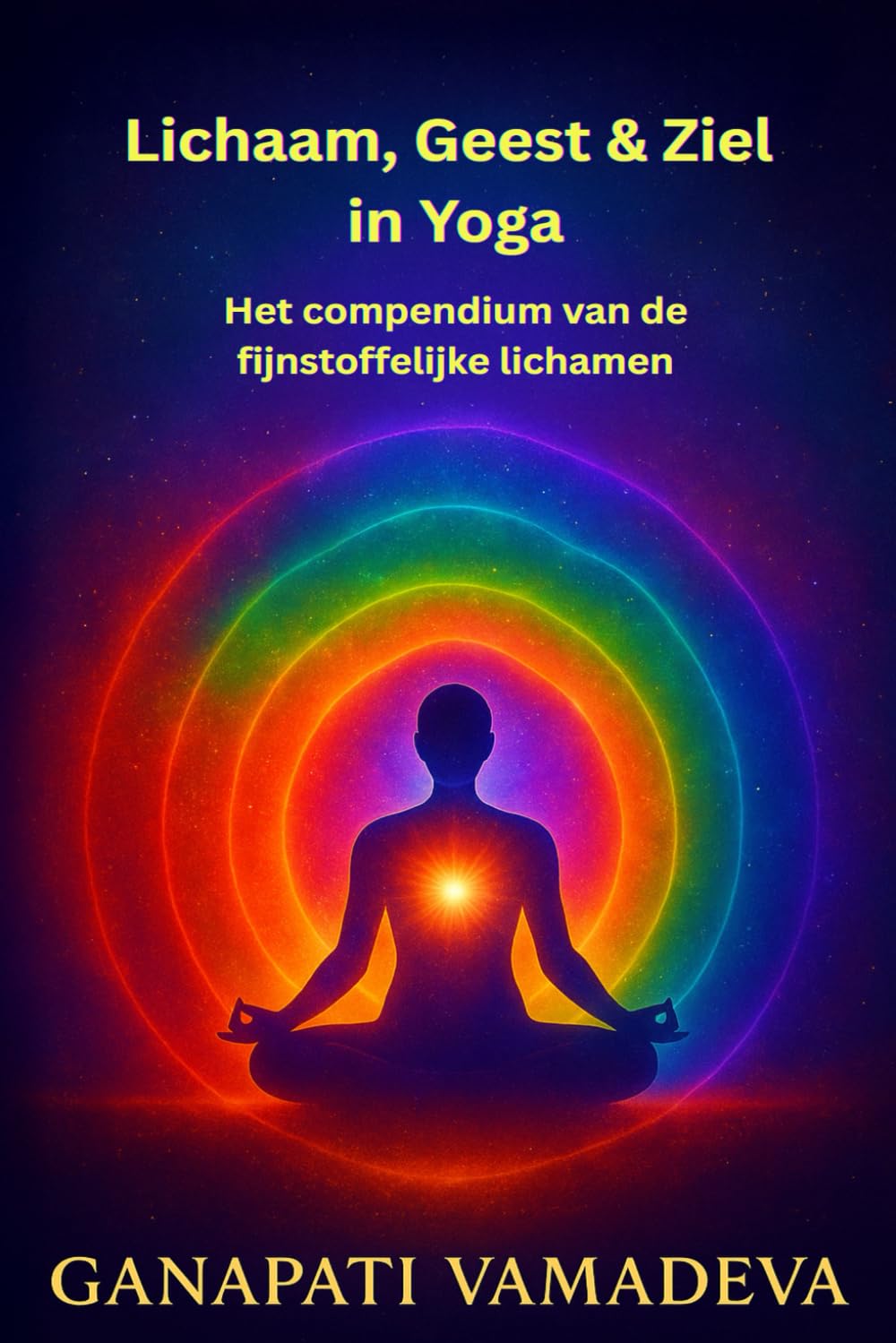 Lichaam, Geest & Ziel in Yoga - Het compendium van de fijnstoffelijke lichamen: Alles wat je moet weten over: het fijnstoffelijke lichaam, het astrale ... – Praktische gidsen voor een bewust leven)