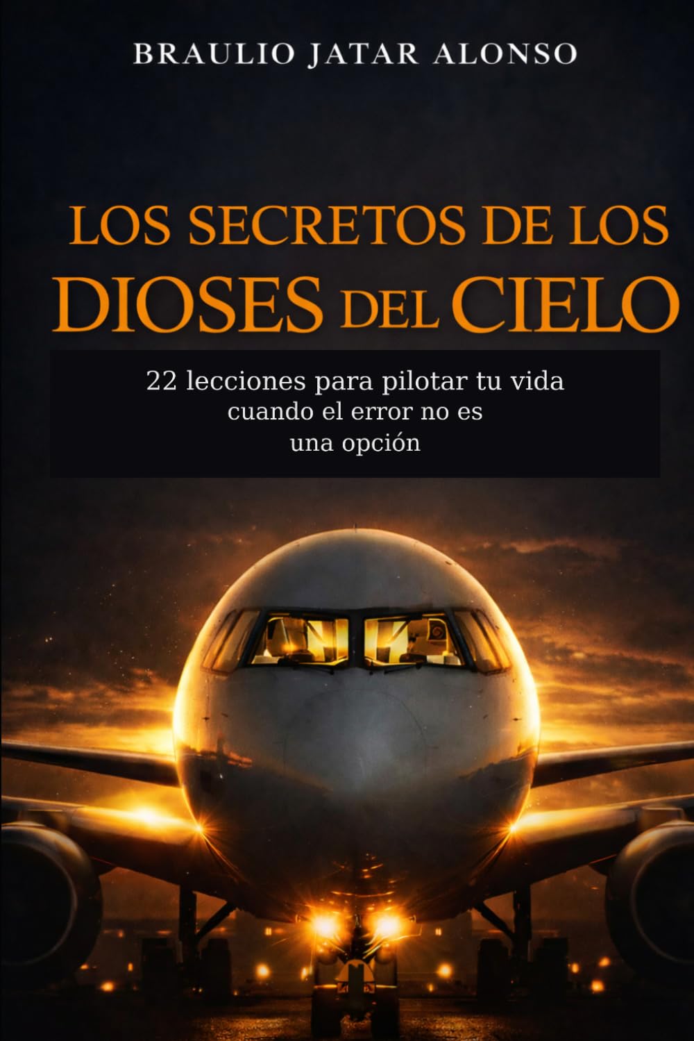 Los secretos de los Dioses del Cielo: 22 lecciones para pilotar tu vida cuando el error no es una opción