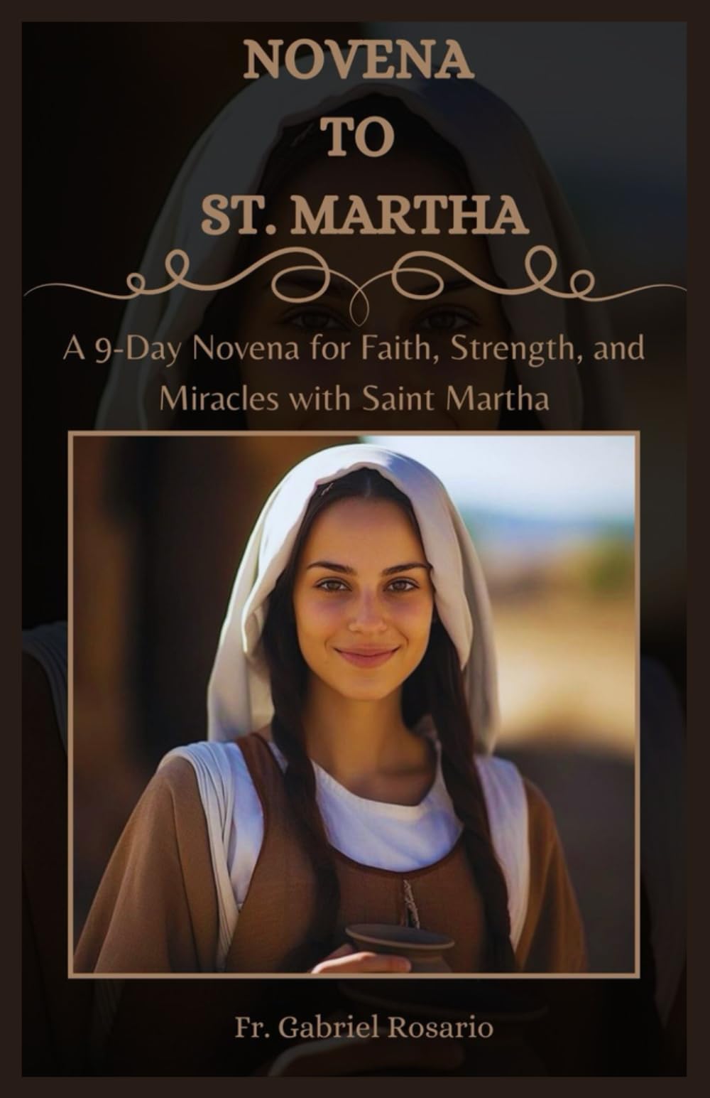 NOVENA TO ST. MARTHA: A 9-Day Novena for Faith, Strength, and Miracles with Saint Martha (Christian Books and Devotionals)