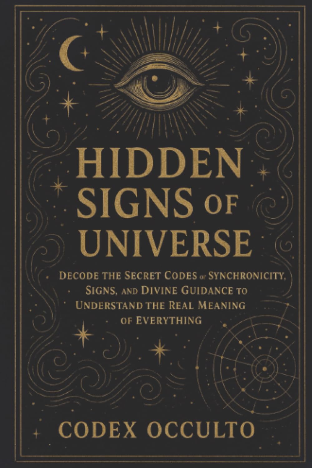 Hidden Signs of the Universe: Decode the Secret Codes of Synchronicity, Signs, and Divine Guidance to Understand the Real Meaning of Everything