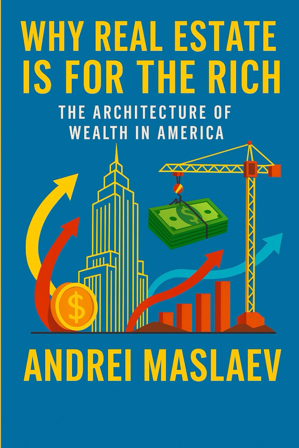WHY REAL ESTATE IS FOR THE RICH: THE ARCHITECTURE OF WEALTH IN AMERICA