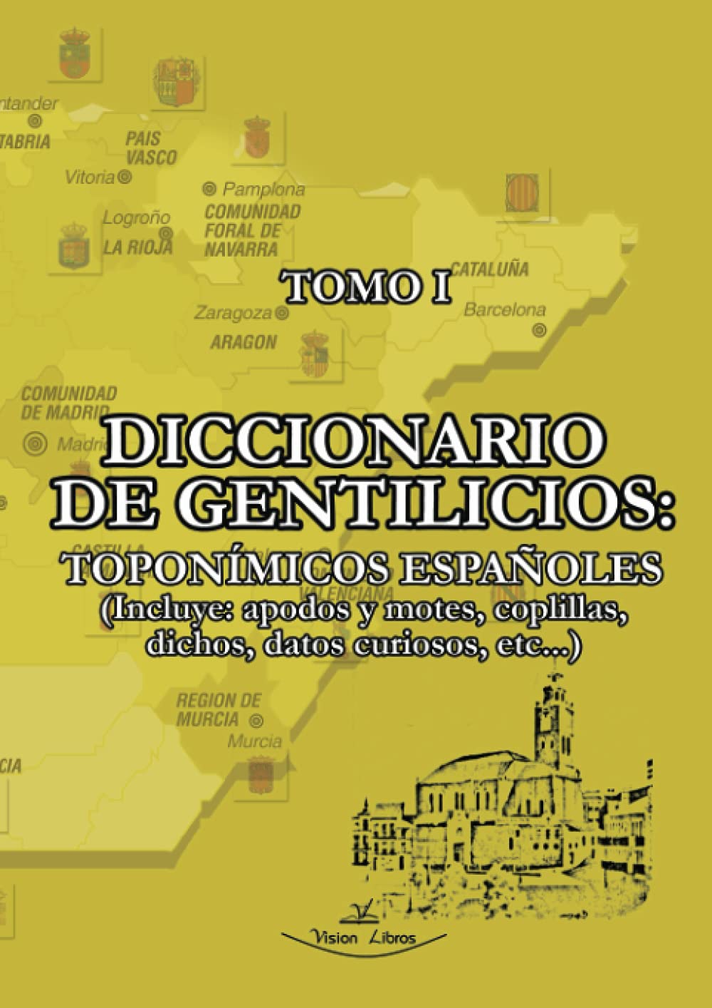 Diccionario de gentilicios toponímicos españoles - Tomo 1: Incluye: apodos y motes, coplillas, dichos, datos curiosos, etc,...