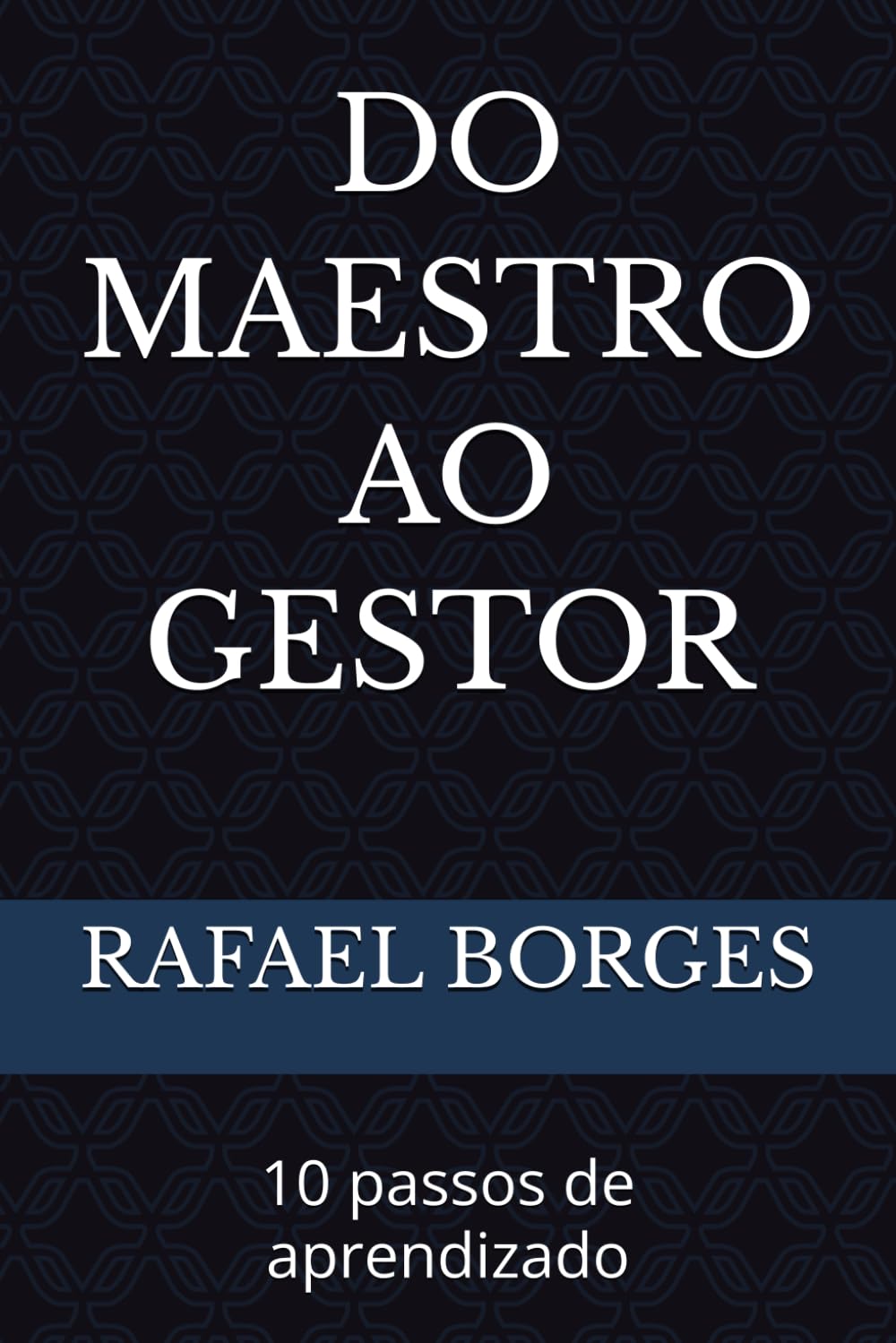 DO MAESTRO AO GESTOR: 10 passos de aprendizado