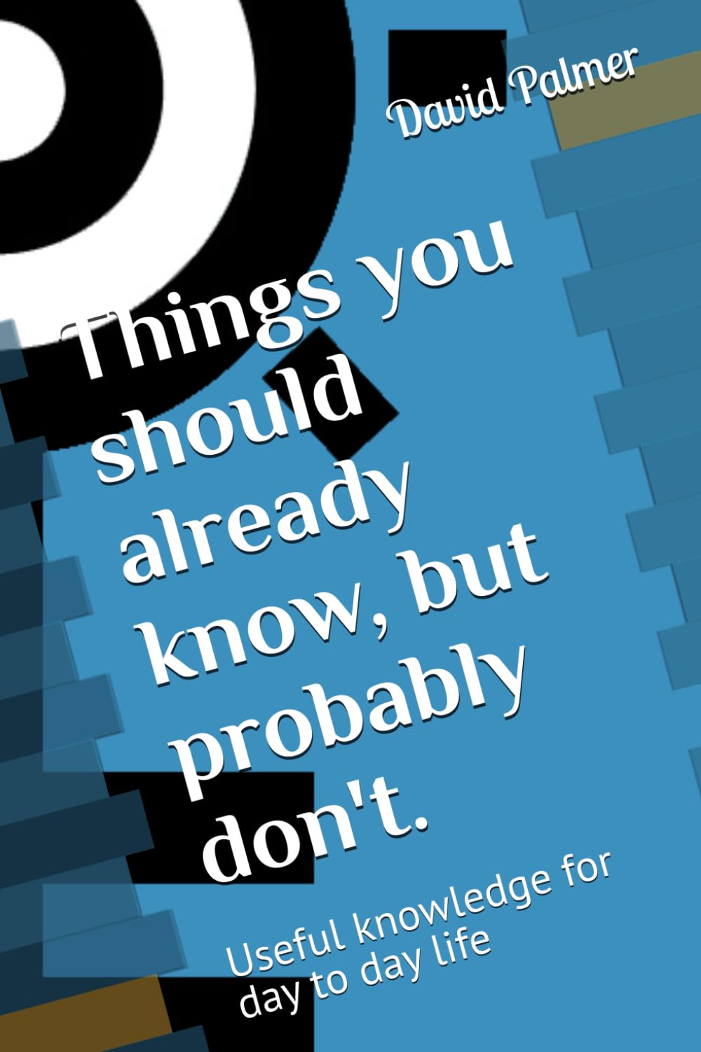 Things you should already know, but probably don't.: Useful knowledge for day to day life
