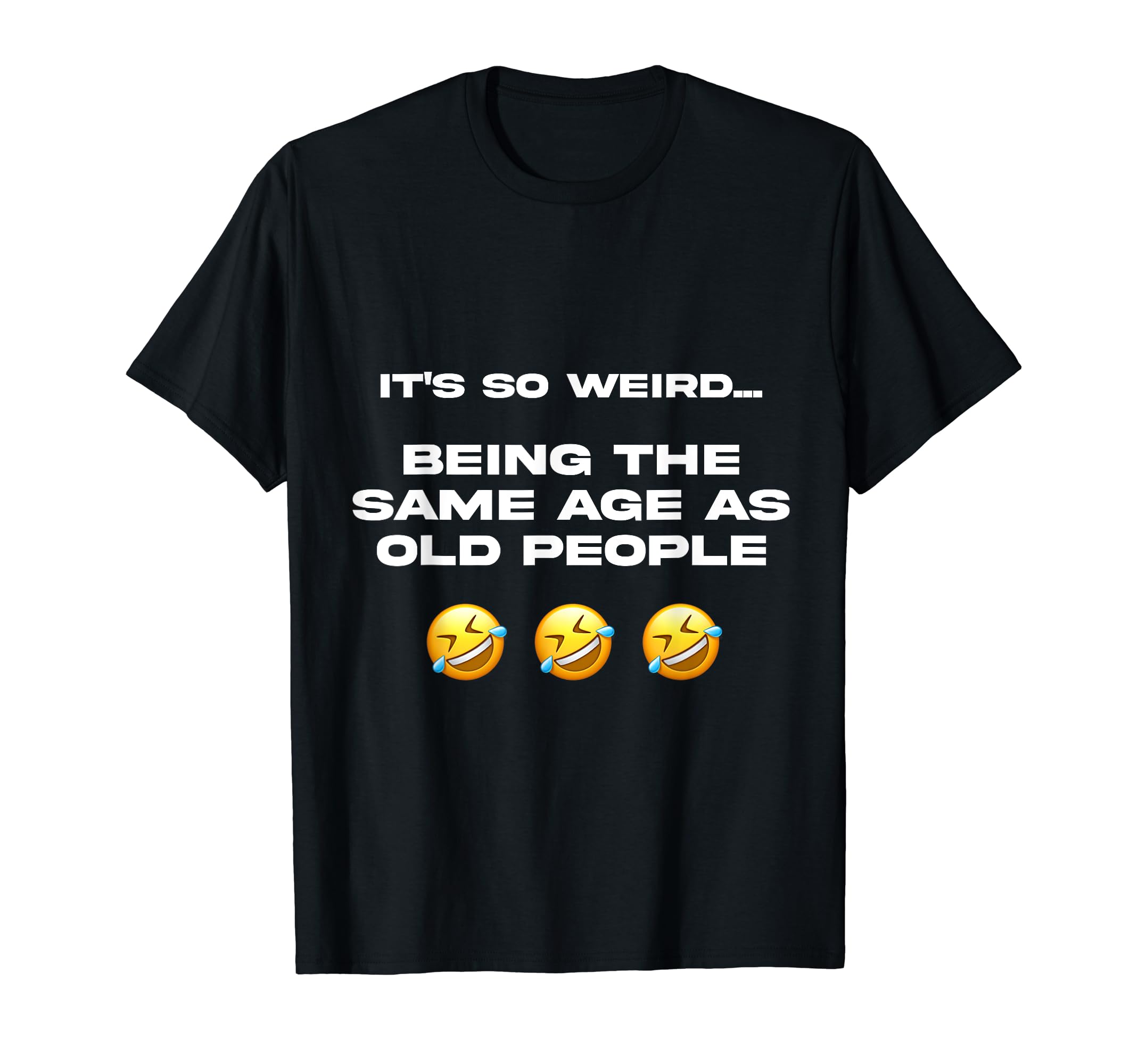 It's So Weird Being the Same Age as Old People, Funny Jokes T-Shirt