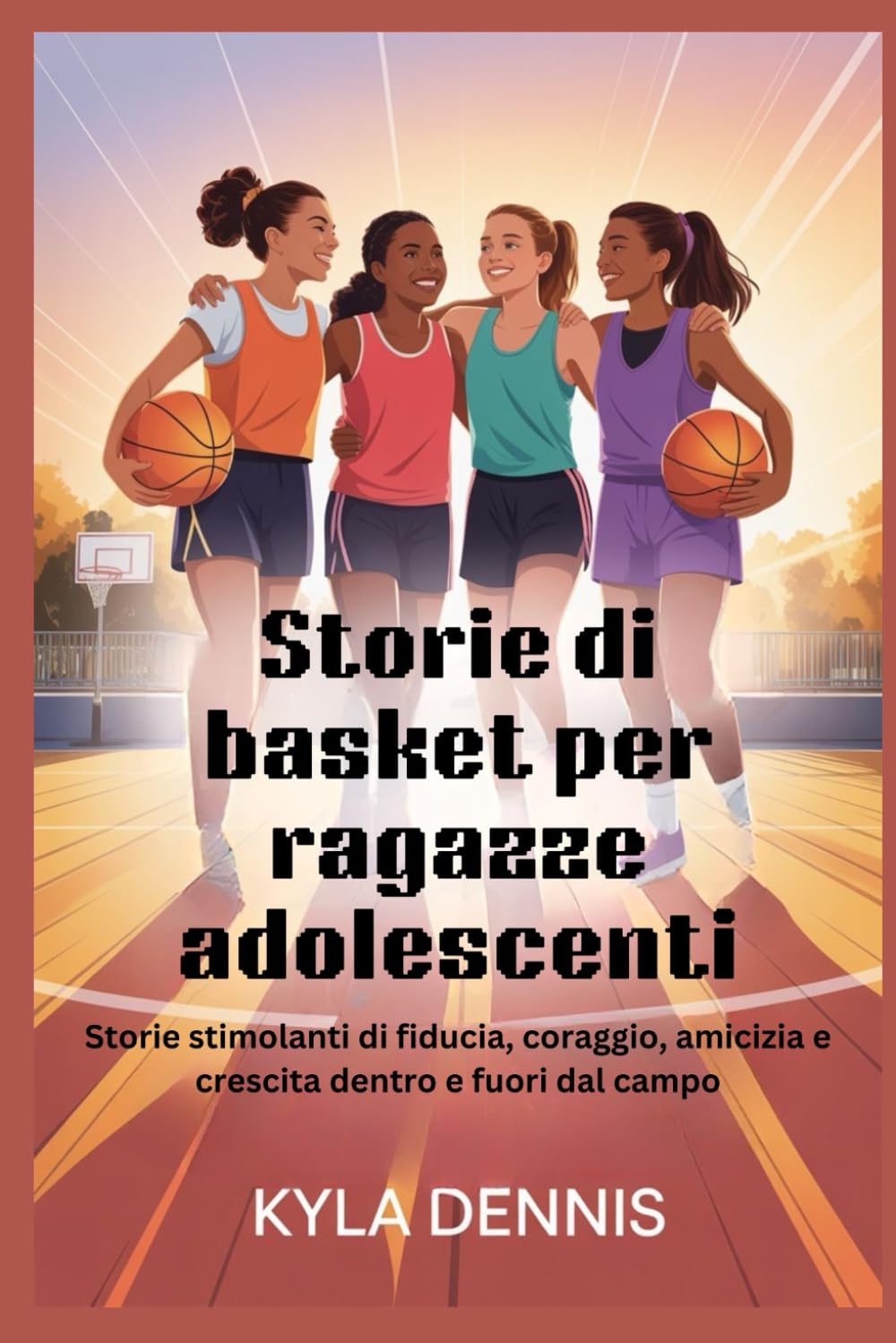 Storie di basket per ragazze adolescenti: Storie stimolanti di fiducia, coraggio, amicizia e crescita dentro e fuori dal campo