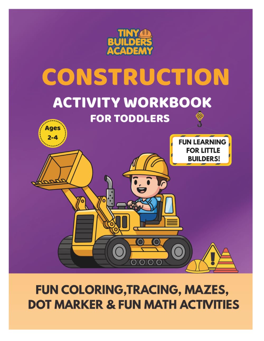 CONSTRUCTION ACTIVITY WORKBOOK FOR TODDLERS: Fun Coloring, Tracing, Mazes, Dot Markers and Fun Math Activities (Tiny Builders Academy)