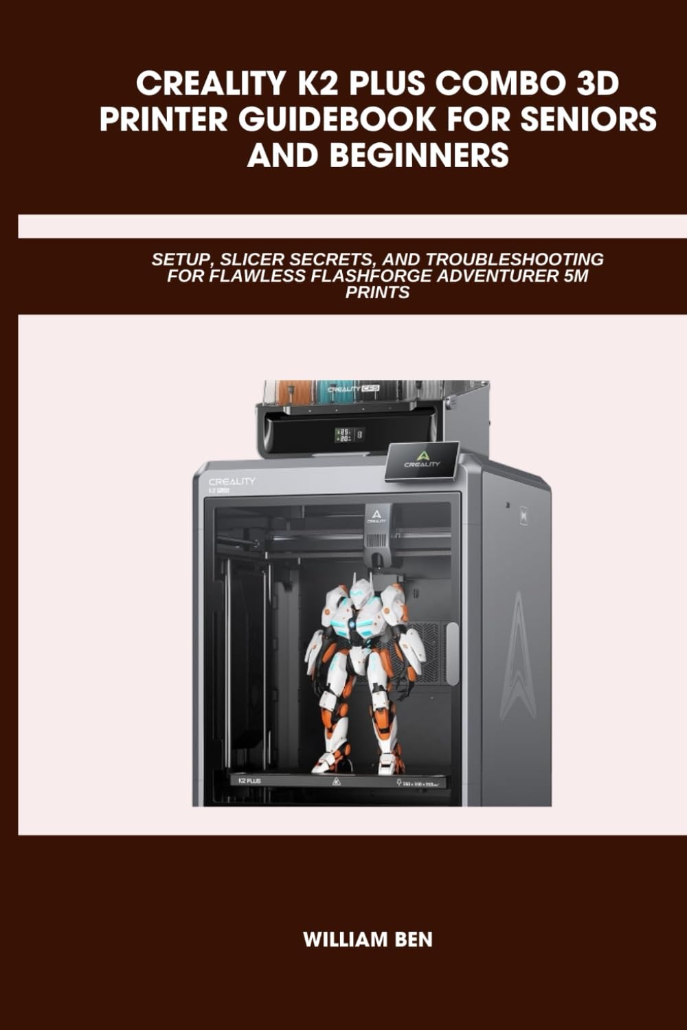 CREALITY K2 PLUS COMBO 3D PRINTER GUIDEBOOK FOR SENIORS AND BEGINNERS: Setup, Slicer Settings, Klipper Macros, and Expert Fixes, Flawless, and ... (Computer and Technology Guide Books)
