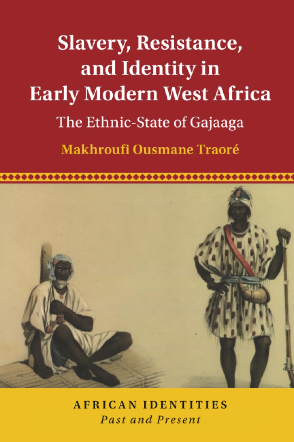 Slavery, Resistance, and Identity in Early Modern West Africa: The Ethnic-State of Gajaaga (African Identities: Past and Present)