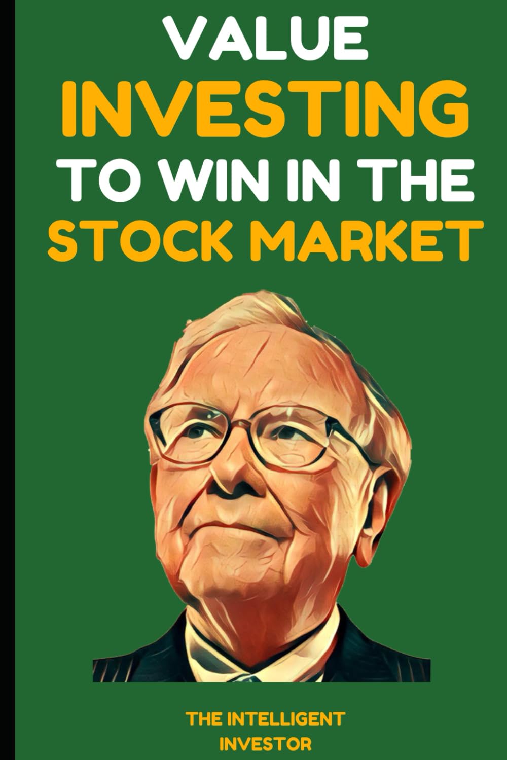 Value Investing to Win in the Stock Market: Lessons from the Best Investors - Warren Buffett, Benjamin Graham, Philip Fisher, and Peter Lynch