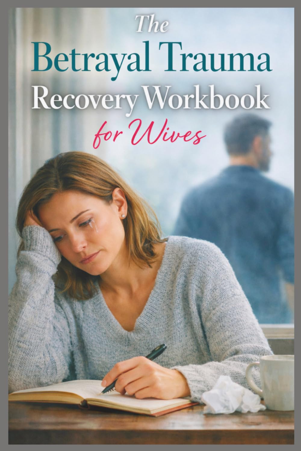 The Betrayal Trauma Recovery Workbook for Wives: Step-by-Step Exercises to Process Infidelity, Set Boundaries, and Heal