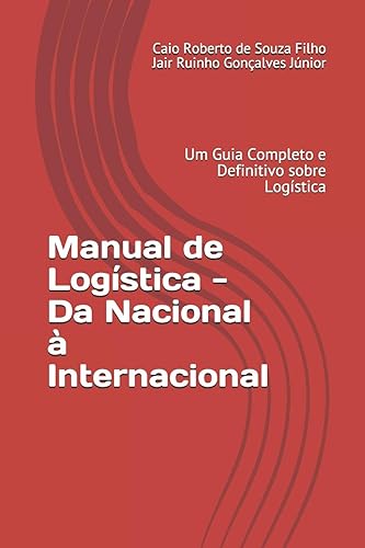 Manual de Logística - Da Nacional à Internacional: Um Guia Completo e Definitivo sobre Logística
