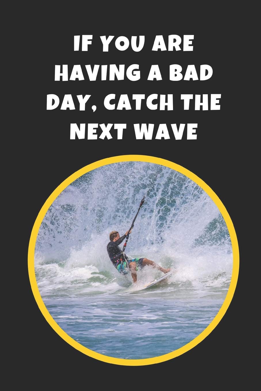 If You Are Having A Bad Day, Catch The Next Wave: Kitesurfing Novelty Lined Notebook / Journal To Write In Perfect Gift Item