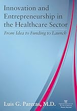 Innovation and Entrepreneurship in the Healthcare Sector: From Idea to Funding to Launch