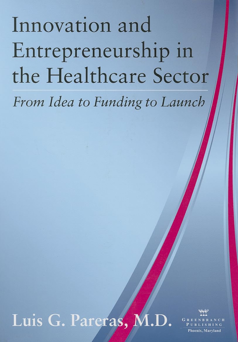 Innovation and Entrepreneurship in the Healthcare Sector: From Idea to Funding to Launch