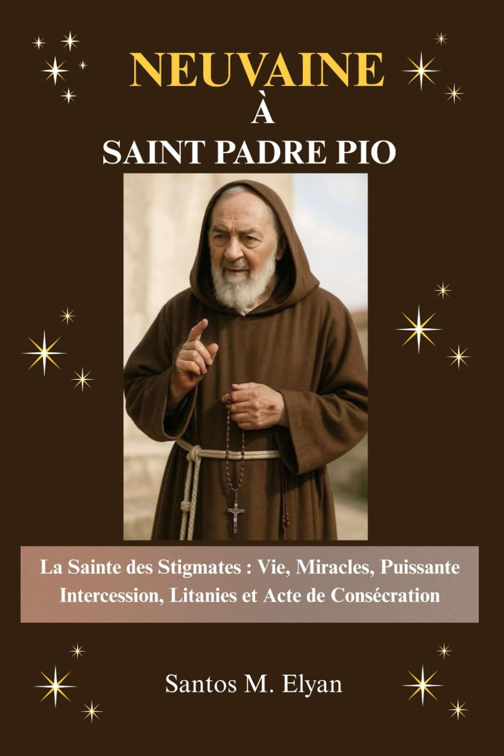 NEUVAINE À SAINT PADRE PIO: La Sainte des Stigmates : Vie, Miracles, Puissante Intercession, Litanies et Acte de Consécration