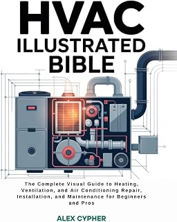 HVAC ILLUSTRATED BIBLE: The Complete Visual Guide to Heating, Ventilation, and Air Conditioning Repair, Installation, and Maintenance for Beginners and Pros