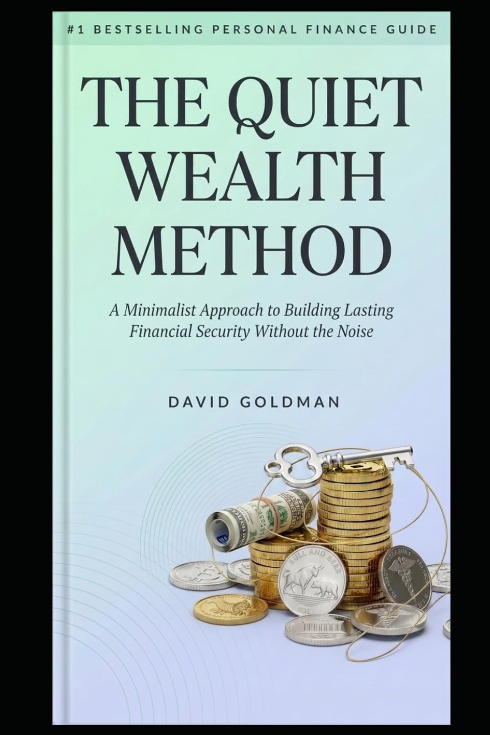 The Quiet Wealth Method: A Minimalist Approach to Building Lasting Financial Security Without the Noise