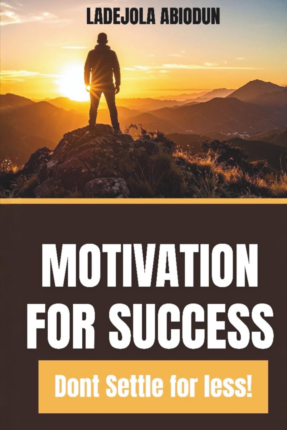 Motivation for Success: Biblical Wisdom for Personal Growth, Destiny Fulfillment, and Success Without Limitations (Don't Settle for Less!)