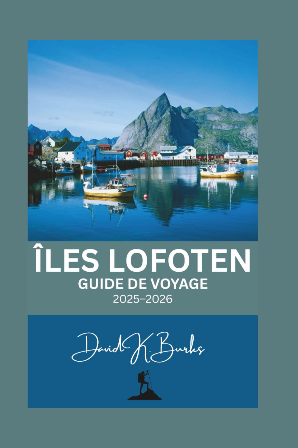 ÎLES LOFOTEN GUIDE DE VOYAGE 2025-2026: Guide de voyage aux îles Lofoten : conseils d’initiés, guides des villes, itinéraires saisonniers et activités d’aventure (World Atlas Guides)