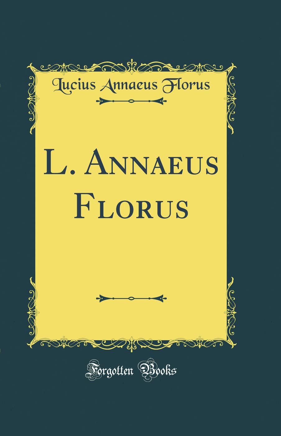 L. Annaeus Florus (Classic Reprint) (Latin Edition)