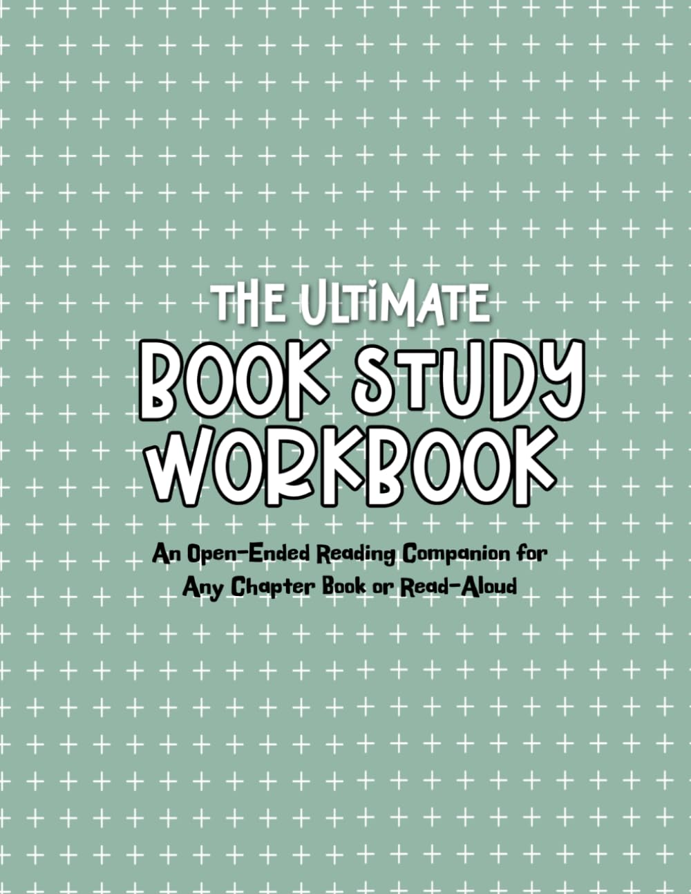 The Ultimate Book Study Workbook: An Open-Ended Reading Companion for Any Chapter Book or Read-Aloud