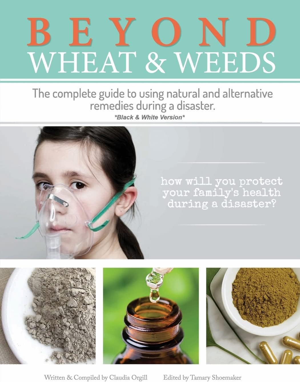 Beyond Wheat & Weeds (Black & White): The complete guide to using natural and alternative remedies & tools during a disaster. Paperback – January 21, 2015