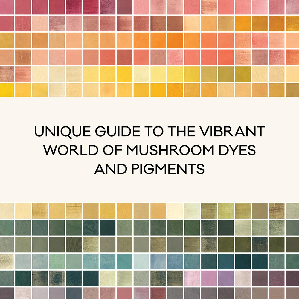 The Mushroom Color Atlas: A Guide to Dyes and Pigments Made from Fungi