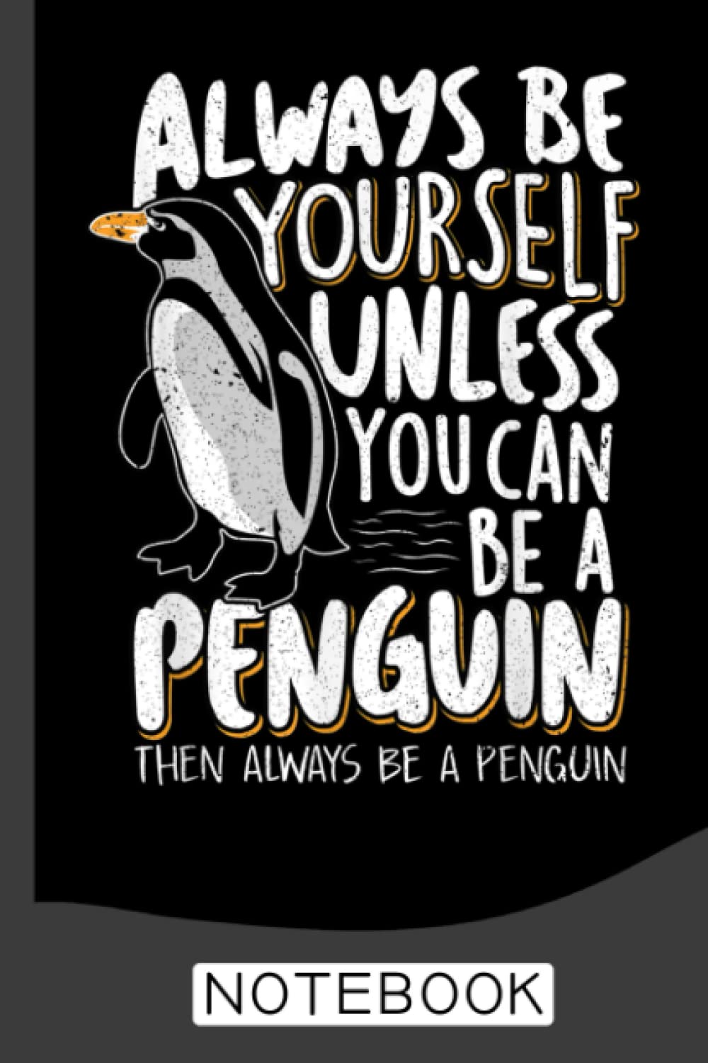 Always be a Penguin - Funny Penguin Lover Notebook: Funny Penguin Journal For Taking Notes & Journaling, Perfect For Work Or Home, Best Gift For ... Cute Penguin Gifts For Teens & Adults