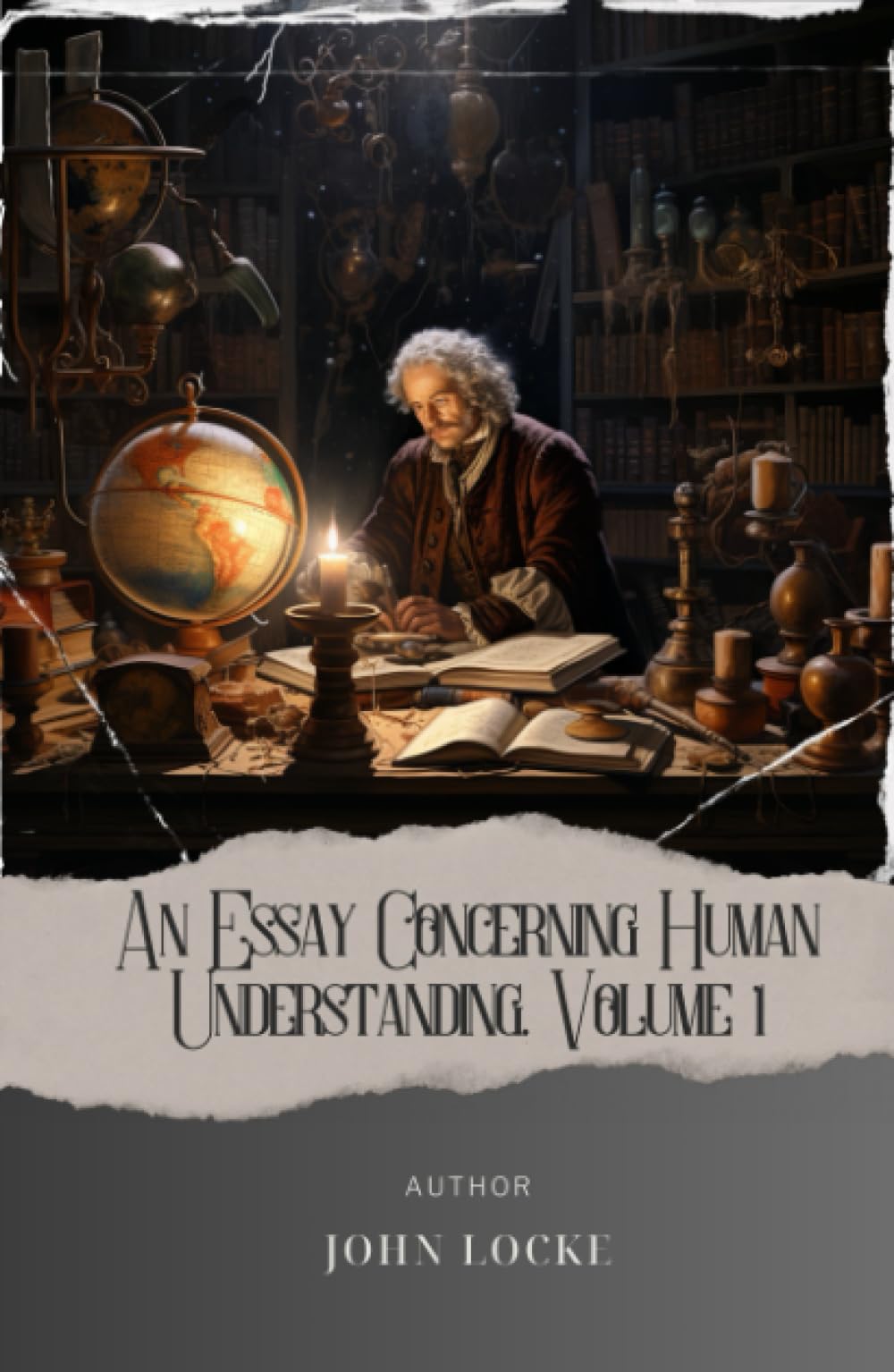 An Essay Concerning Human Understanding, Volume 1: Unlocking the Mind. Exploring Human Understanding in Locke's Masterpiece. The Original Classic (annotated)
