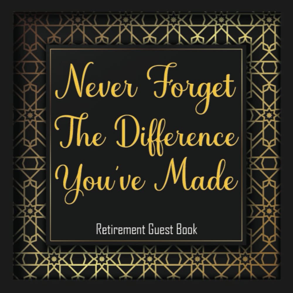 Never Forget The Difference You've Made: Retirement Party Guest Book, Keepsake Memory Book For Guests To Sign In And Write Wishes And Thoughts, Retiree Gifts