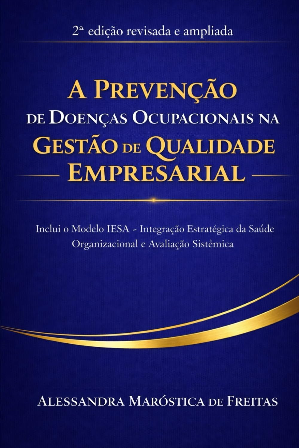 A PREVENÇÃO DE DOENÇAS OCUPACIONAIS NA GESTÃO DE QUALIDADE EMPRESARIAL: Inclui o Modelo IESA – Integração Estratégica da Saúde Organizacional e Avaliação Sistêmica