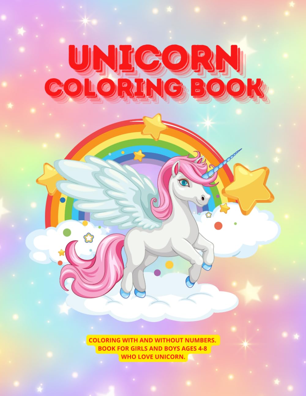 UNICORN COLORING BOOK: COLORING WITH AND WITHOUT NUMBERS. BOOK FOR GIRLS AND BOYS AGES 4-8 WHO LOVE UNICORN.