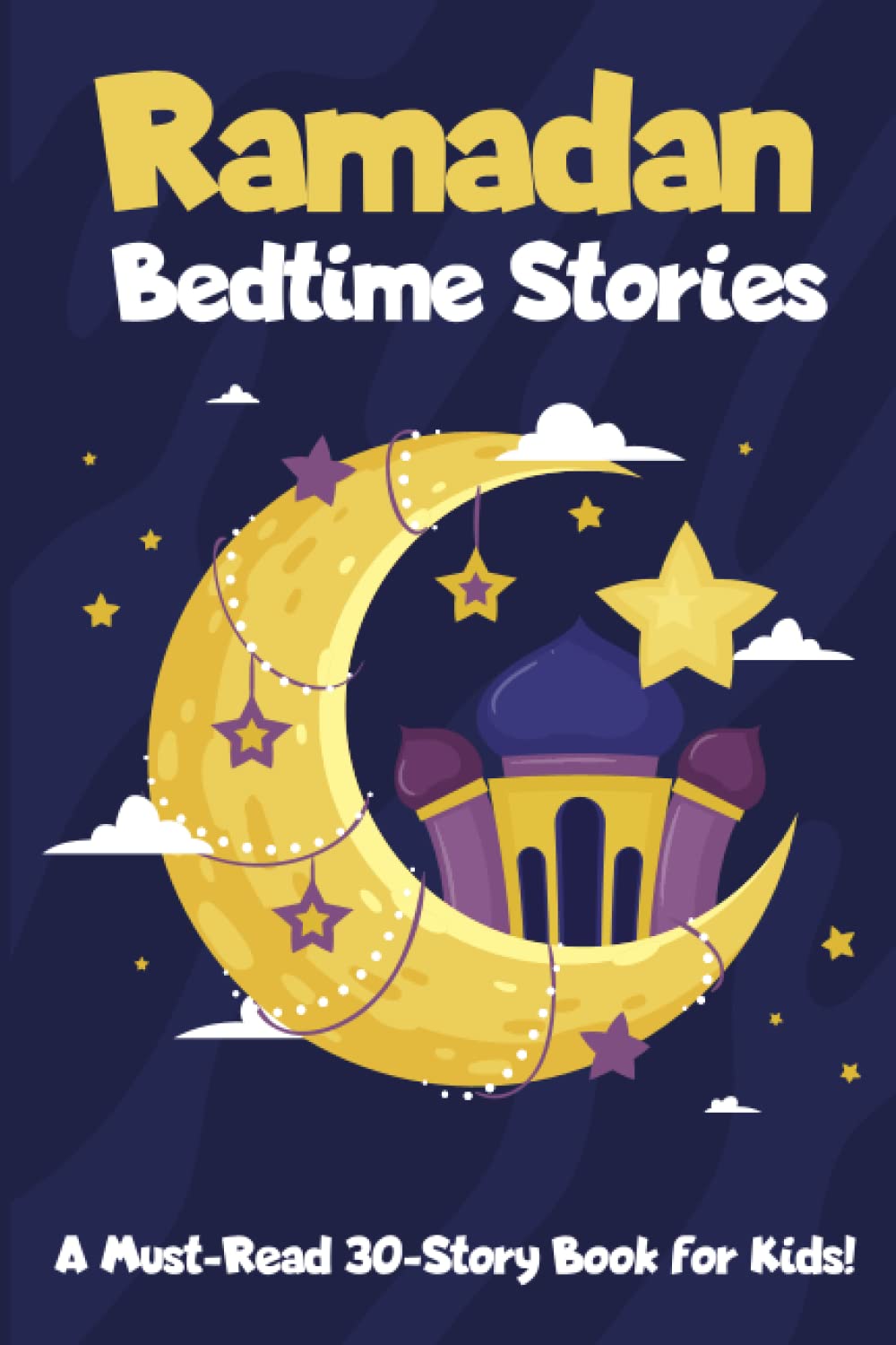 Ramadan Bedtime Stories: 30 Essential Islamic Values for Kids to Learn During Ramadan! (30 bedtime stories for 30 values from the quran)