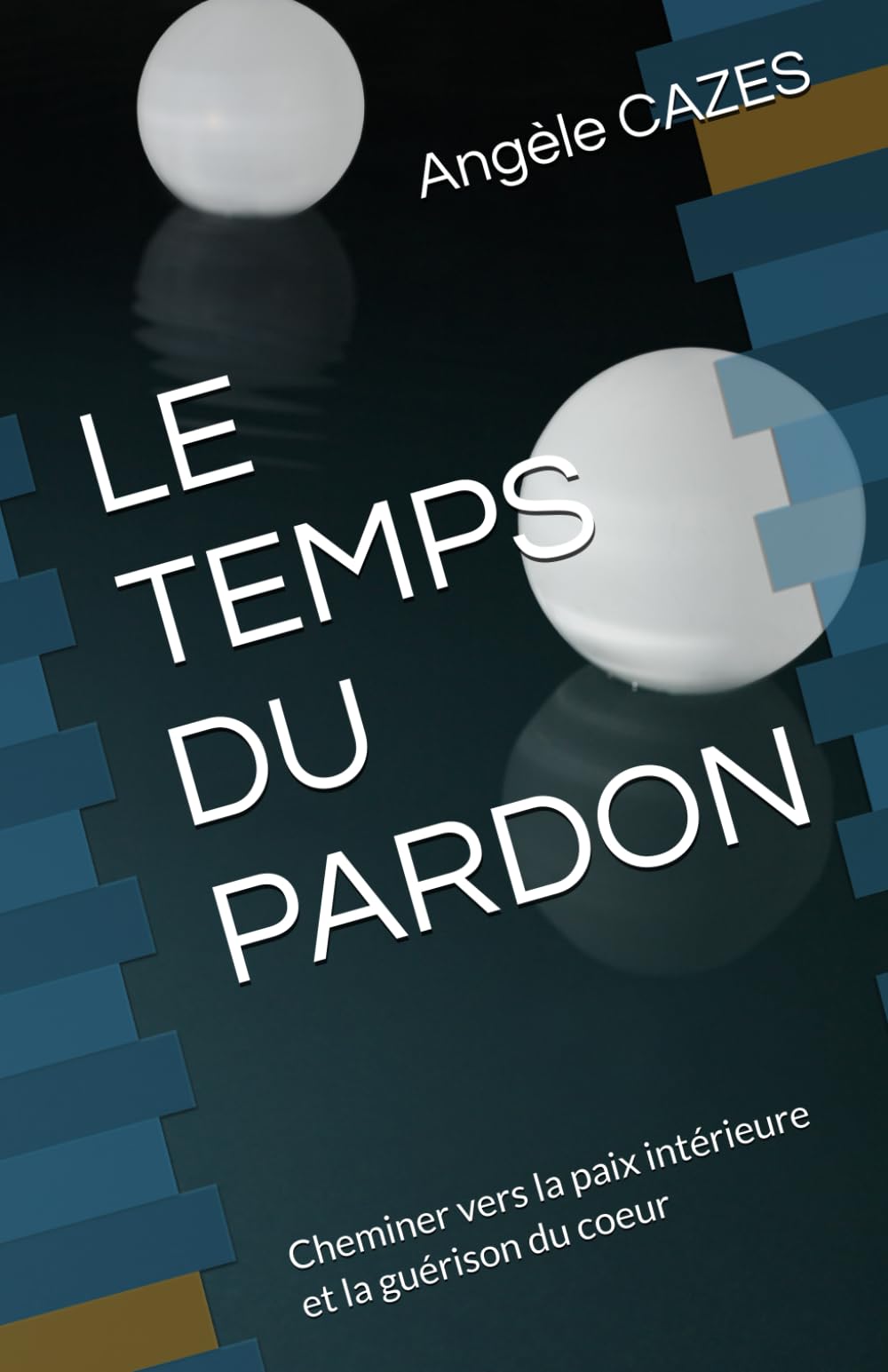 LE TEMPS DU PARDON: Cheminer vers la paix intérieure et la guérison du coeur