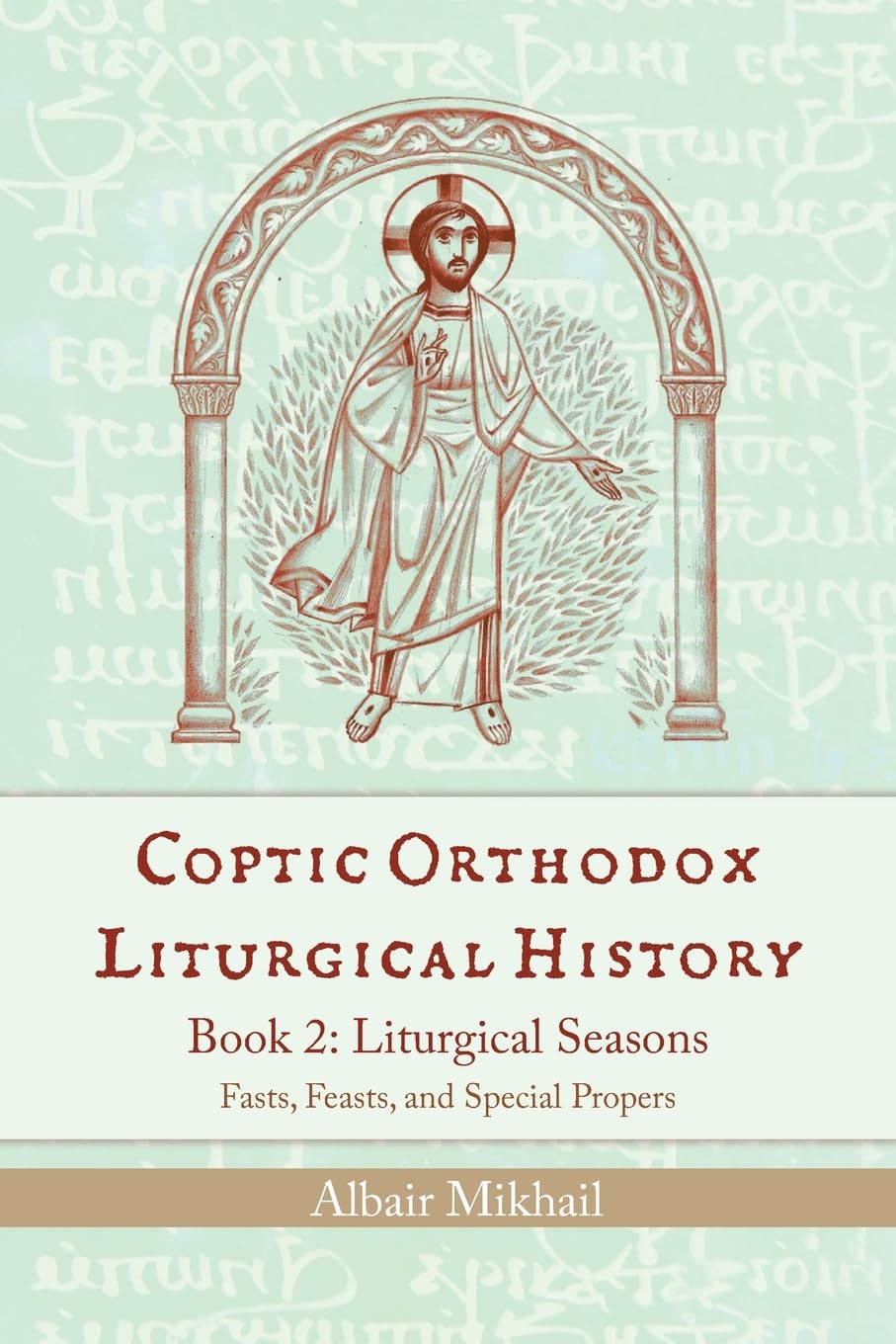 Coptic Orthodox Liturgical History - Book 2: Liturgical Seasons (Fasts, Feasts, and Special Propers)