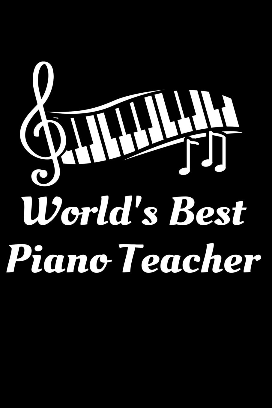 World's Best Piano Teacher: Teacher Notebook: A Lined Notebook for Teachers - An Awesome Teacher Appreciation Gift