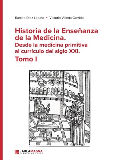 Historia de la Enseñanza de la Medicina. Desde la medicina primitiva al currículo del siglo XXI. Tomo I