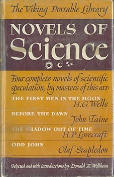 THE PORTABLE NOVELS OF SCIENCE. Includes: THE FIRST MEN IN THE MOON, BEFORE THE DAWN, THE SHADOW OUT OF TIME, and ODD JOHN.