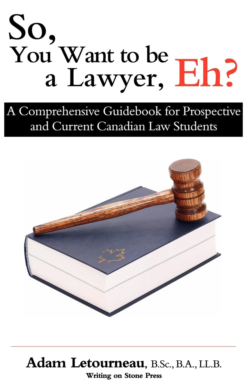 So, You Want to be a Lawyer, Eh?: A Comprehensive Guidebook for