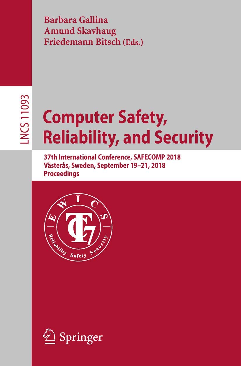 Computer Safety, Reliability, and Security: 37th International Conference, SAFECOMP 2018, Västerås, Sweden, September 19-21, 2018, Proceedings (Programming and Software Engineering)