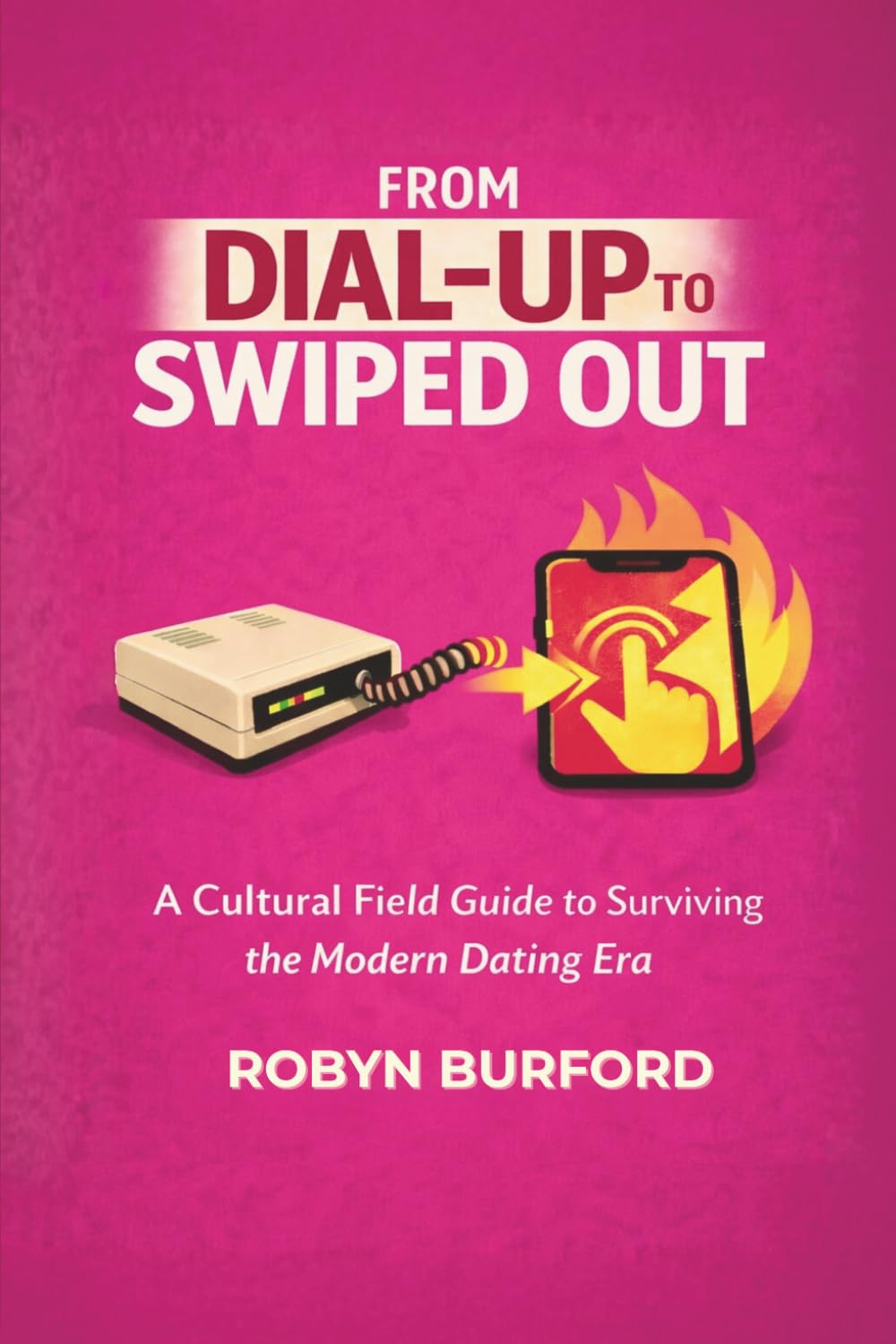From Dial Up To Swiped Out: A Cultural Field Guide to Surviving the Modern Dating Era      Paperback – February 27, 2026