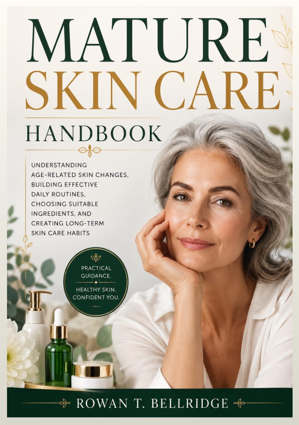 Mature Skin Care Handbook: Understanding Age-Related Changes, Building Effective Daily Routines, Choosing Beneficial Ingredients, and Developing Healthy Long-Term Habits
