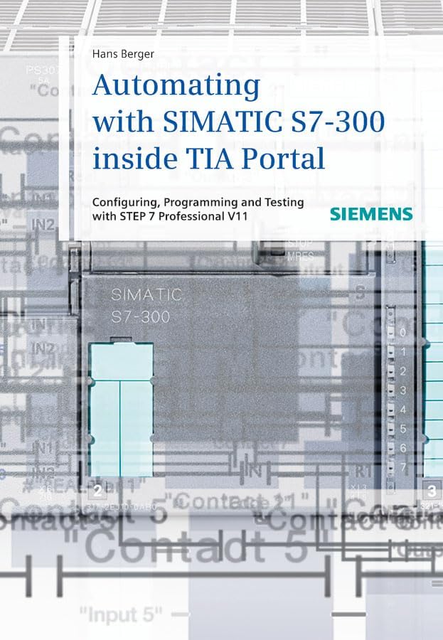 Automating with SIMATIC S7-300 inside TIA Portal: Configuring, Programming and Testing with STEP 7 Professional V11 1st Edition